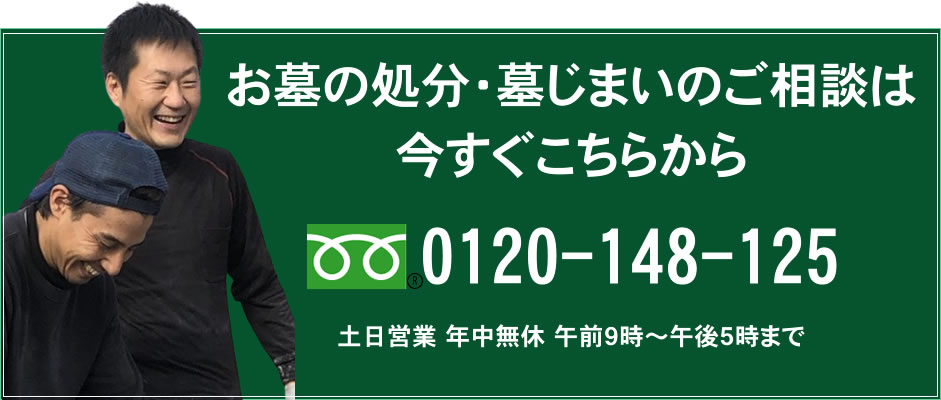 お墓の処分・墓じまいのご相談は今すぐこちらから(フリーダイヤル)0120-148-125 土日営業 年中無休 午前9時~午後5時まで