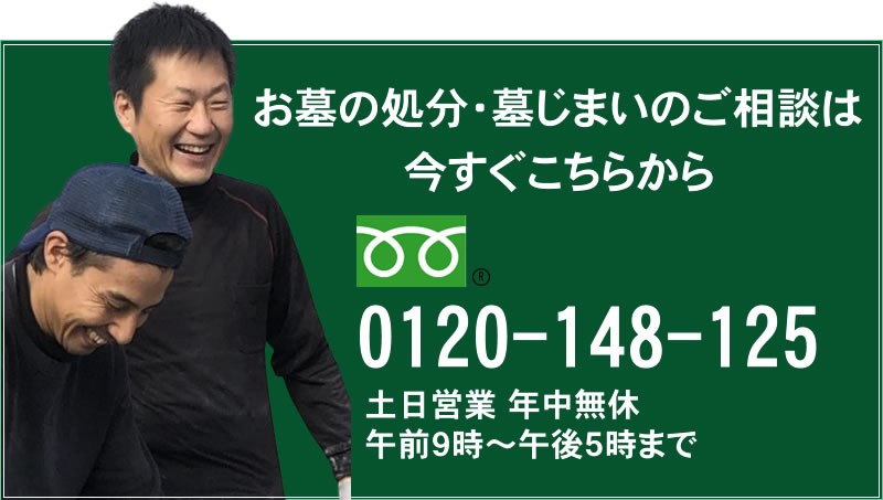 お墓の処分・墓じまいのご相談は今すぐこちらから(フリーダイヤル)0120-148-125 土日営業 年中無休 午前9時~午後5時まで